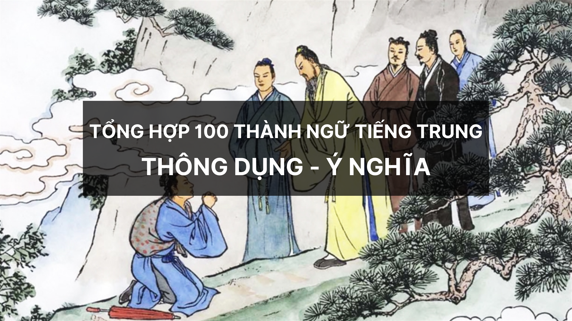 TỔNG HỢP 100 THÀNH NGỮ TIẾNG TRUNG THÔNG DỤNG – Ý NGHĨA