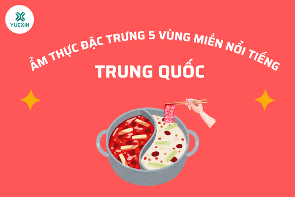 Ẩm thực đặc trưng 5 vùng miền nổi tiếng Trung Quốc