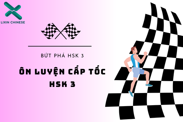 Bứt phá HSK3 cấp tốc cùng Lixin