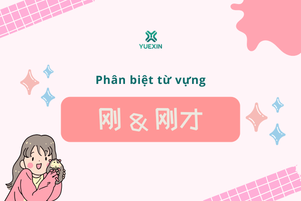 Phân biệt từ vựng: 刚 - 刚才