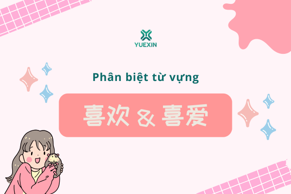 Phân biệt từ vựng: 喜欢 - 喜爱