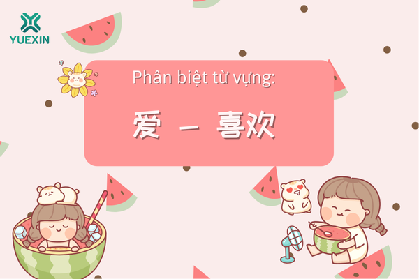 Phân biệt từ vựng: 爱 - 喜欢